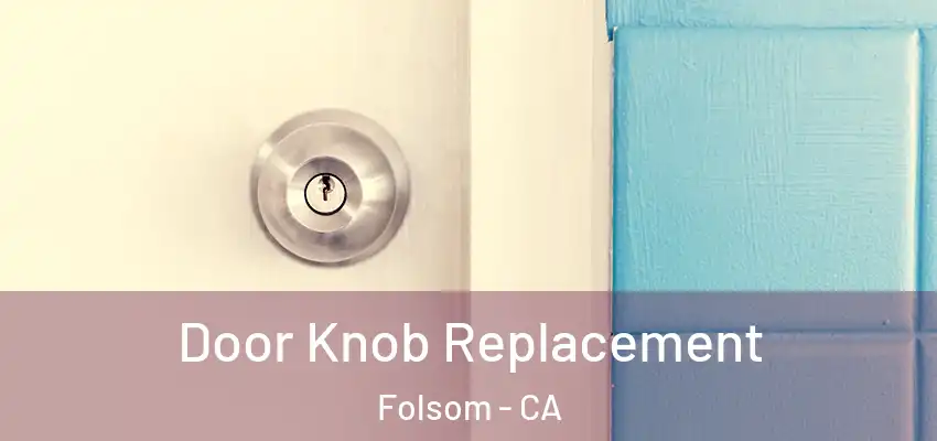 Door Knob Replacement Folsom - CA