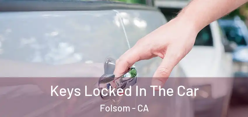  Keys Locked In The Car Folsom - CA
