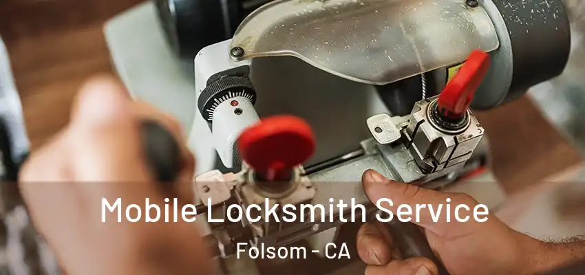 Mobile Locksmith Service Folsom - CA