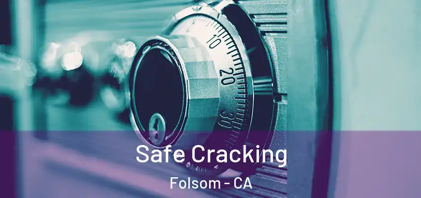 Safe Cracking Folsom - CA